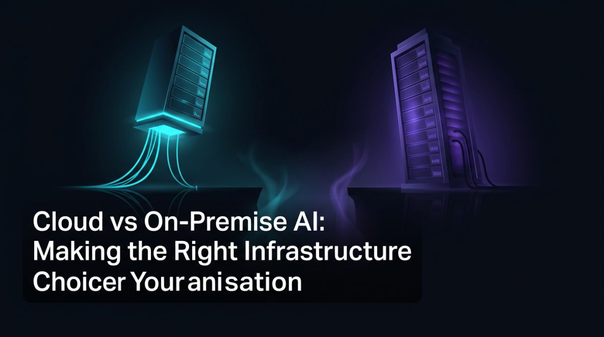 Cloud vs On-Premise AI: Making the Right Infrastructure Choice for Your Organisation