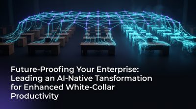 Future-Proofing Your Enterprise: Leading an AI-Native Transformation for Enhanced White-Collar Productivity