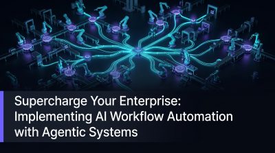 Supercharge Your Enterprise: Implementing AI Workflow Automation with Agentic Systems